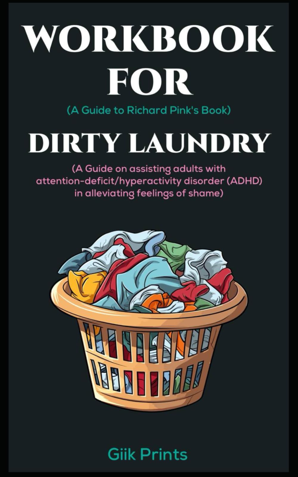 Richard Pink's Workbook for Dirty Laundry: A Guide for Adults with ADHD to Alleviate Shame